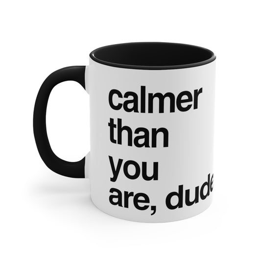 Calmer than you are, dude.